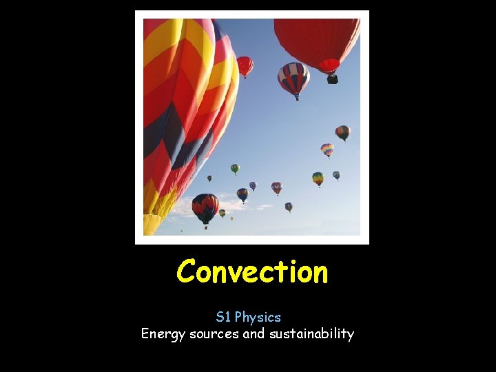Convection S 1 Physics Energy sources and sustainability 