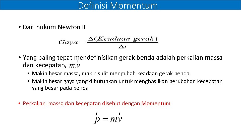 Definisi Momentum • Dari hukum Newton II • Yang paling tepat mendefinisikan gerak benda