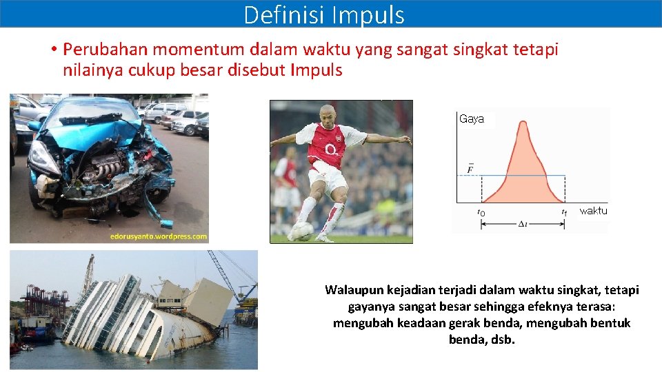 Definisi Impuls • Perubahan momentum dalam waktu yang sangat singkat tetapi nilainya cukup besar