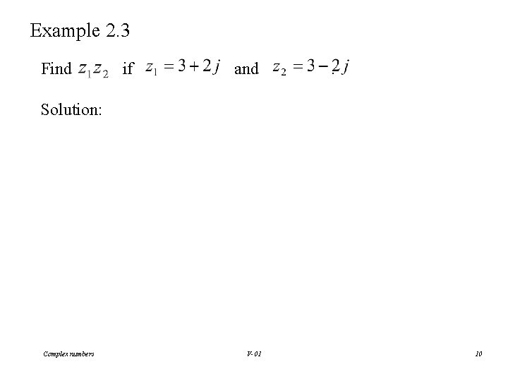 Example 2. 3 Find if and . Solution: Complex numbers V-01 10 