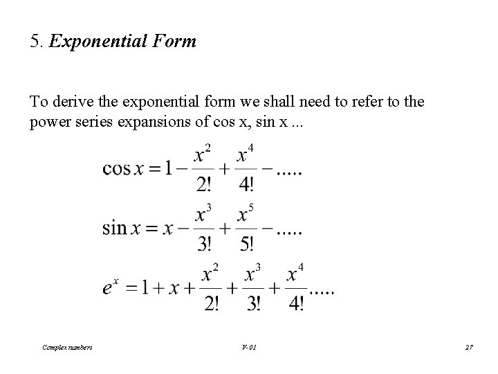 5. Exponential Form To derive the exponential form we shall need to refer to