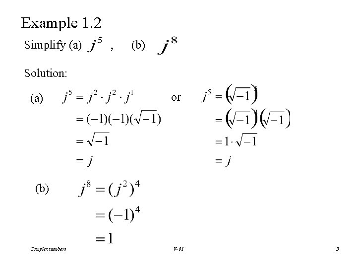 Example 1. 2 Simplify (a) , (b) Solution: (a) or (b) Complex numbers V-01