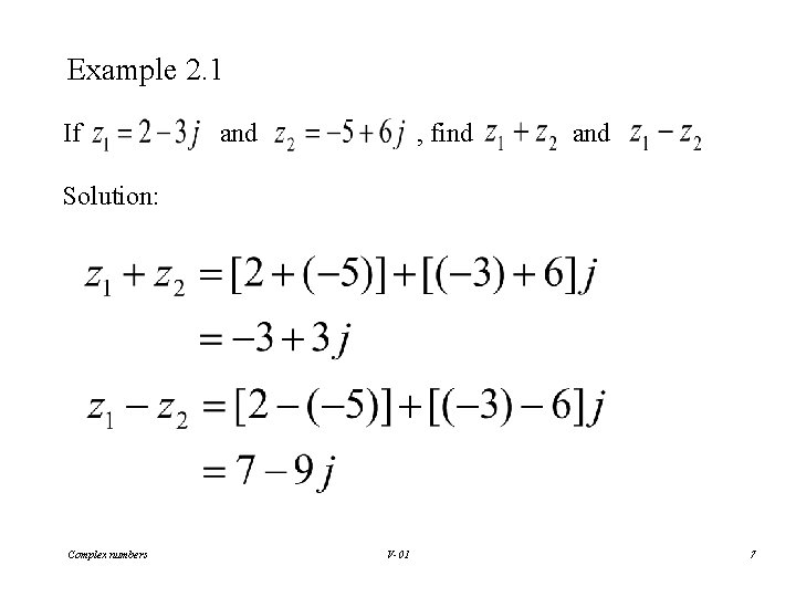 Example 2. 1 If and , find and Solution: Complex numbers V-01 7 