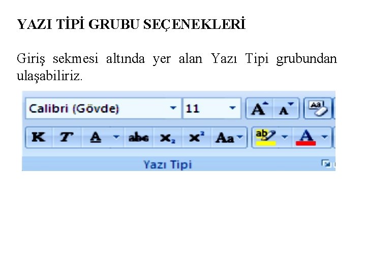 YAZI TİPİ GRUBU SEÇENEKLERİ Giriş sekmesi altında yer alan Yazı Tipi grubundan ulaşabiliriz. 