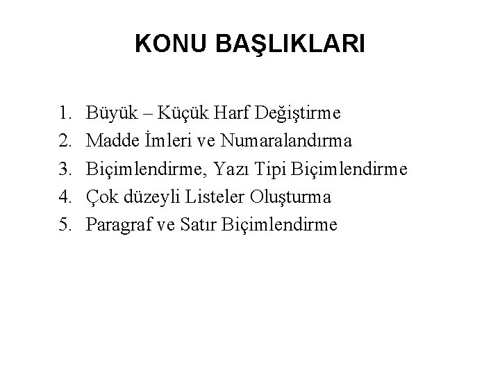 KONU BAŞLIKLARI 1. 2. 3. 4. 5. Büyük – Küçük Harf Değiştirme Madde İmleri