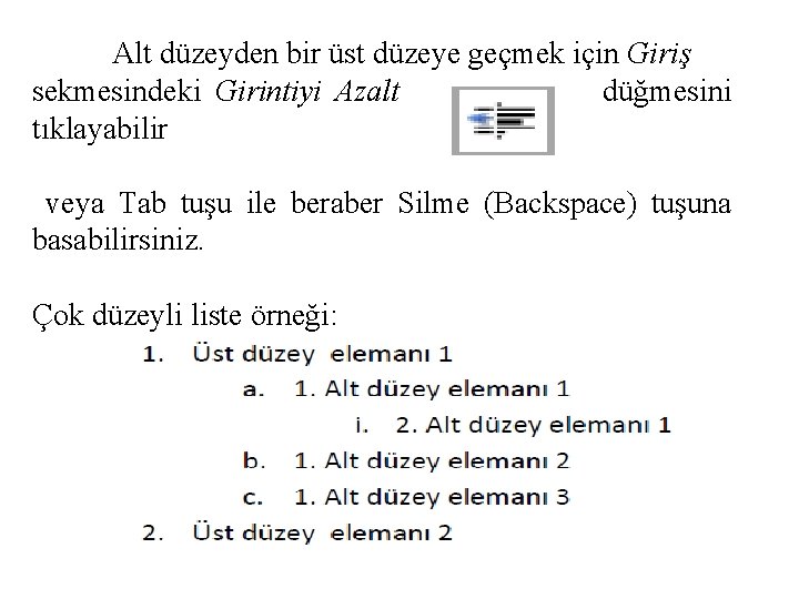 Alt düzeyden bir üst düzeye geçmek için Giriş sekmesindeki Girintiyi Azalt düğmesini tıklayabilir veya