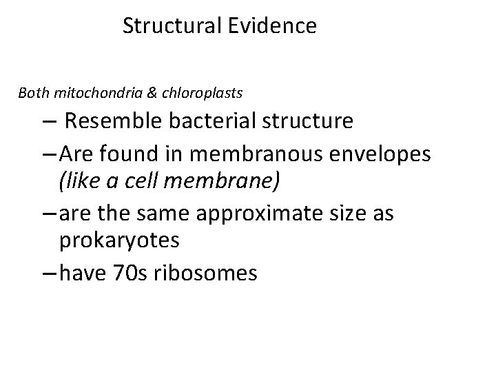 Structural Evidence Both mitochondria & chloroplasts – Resemble bacterial structure – Are found in