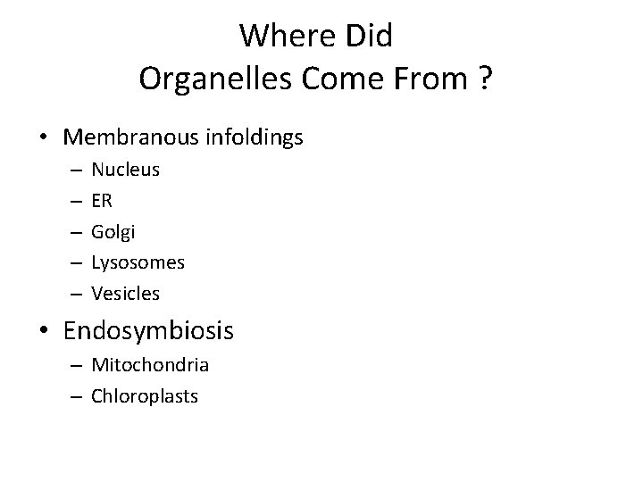 Where Did Organelles Come From ? • Membranous infoldings – – – Nucleus ER