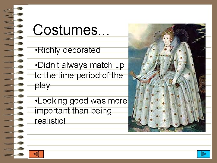 Costumes. . . • Richly decorated • Didn’t always match up to the time