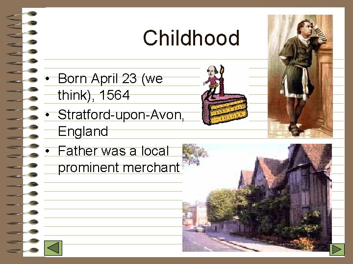 Childhood • Born April 23 (we think), 1564 • Stratford-upon-Avon, England • Father was