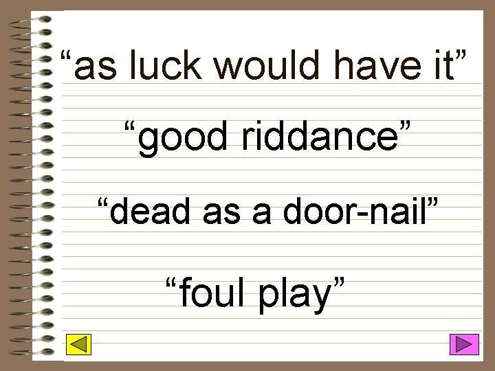 “as luck would have it” “good riddance” “dead as a door-nail” “foul play” 