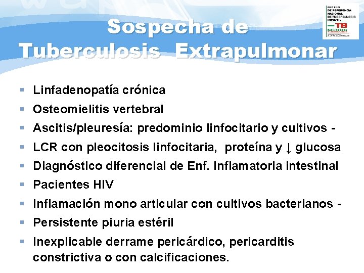 Sospecha de Tuberculosis Extrapulmonar § Linfadenopatía crónica § Osteomielitis vertebral § Ascitis/pleuresía: predominio linfocitario