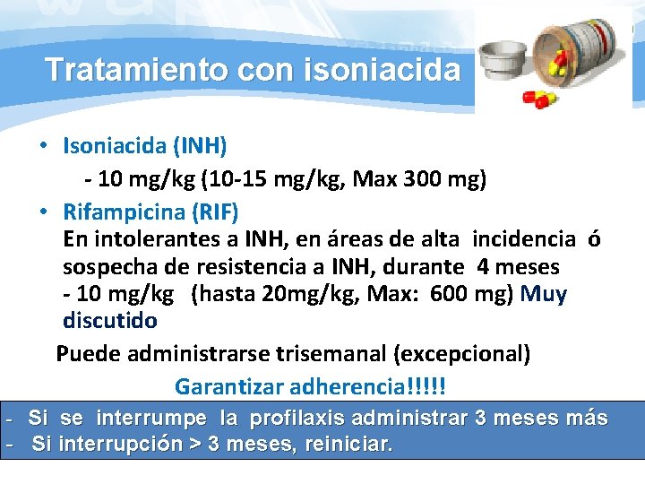 Tratamiento con isoniacida • Isoniacida (INH) - 10 mg/kg (10 -15 mg/kg, Max 300