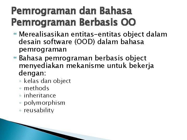 Pemrograman dan Bahasa Pemrograman Berbasis OO Merealisasikan entitas-entitas object dalam desain software (OOD) dalam