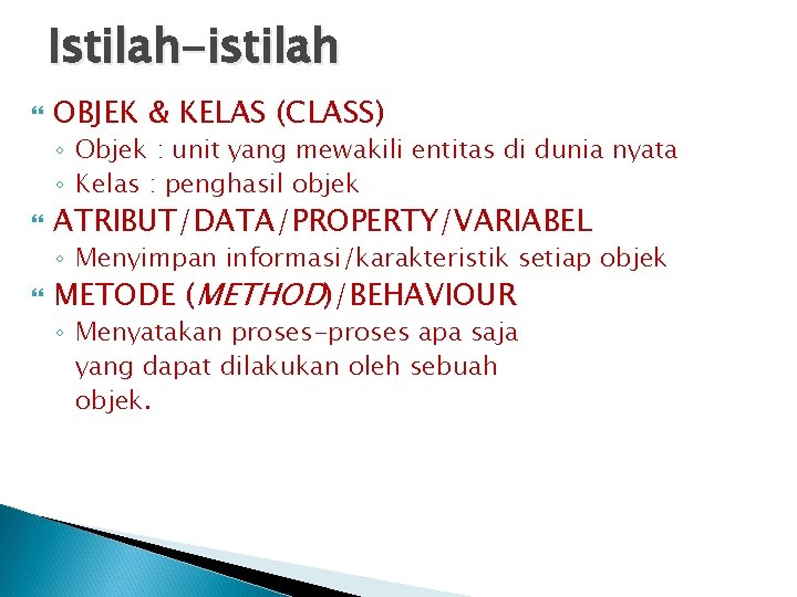 Istilah-istilah OBJEK & KELAS (CLASS) ◦ Objek : unit yang mewakili entitas di dunia