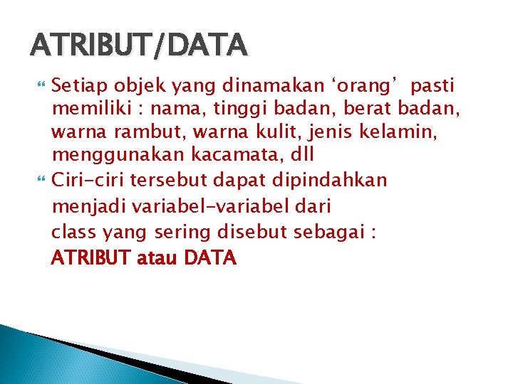 ATRIBUT/DATA Setiap objek yang dinamakan ‘orang’ pasti memiliki : nama, tinggi badan, berat badan,