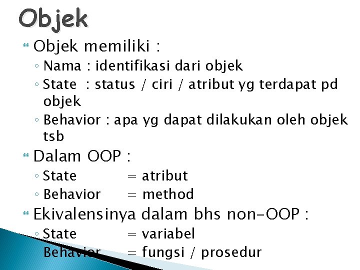 Objek memiliki : ◦ Nama : identifikasi dari objek ◦ State : status /