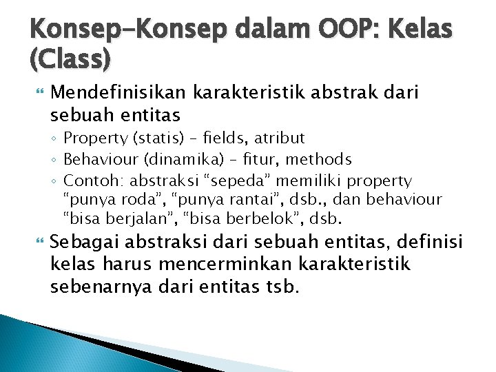 Konsep-Konsep dalam OOP: Kelas (Class) Mendefinisikan karakteristik abstrak dari sebuah entitas ◦ Property (statis)