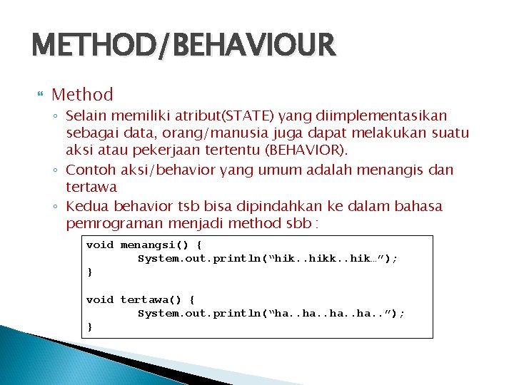 METHOD/BEHAVIOUR Method ◦ Selain memiliki atribut(STATE) yang diimplementasikan sebagai data, orang/manusia juga dapat melakukan