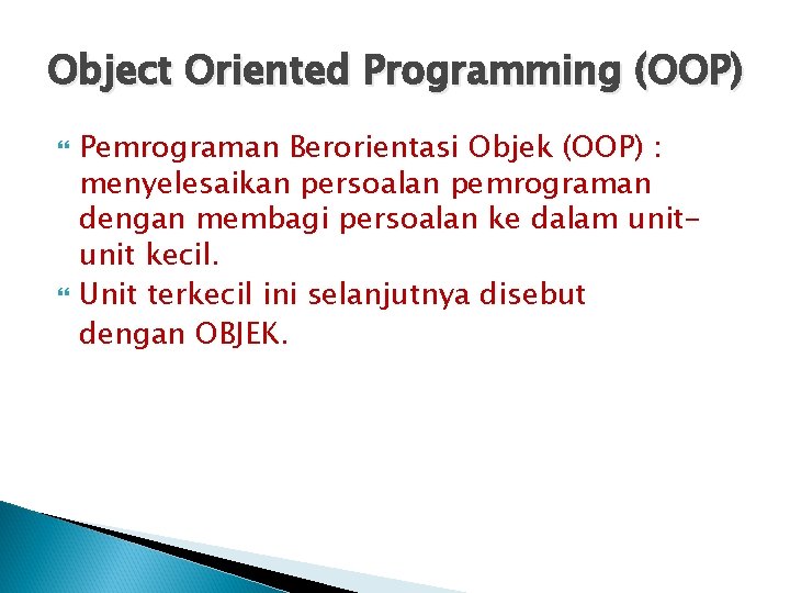 Object Oriented Programming (OOP) Pemrograman Berorientasi Objek (OOP) : menyelesaikan persoalan pemrograman dengan membagi