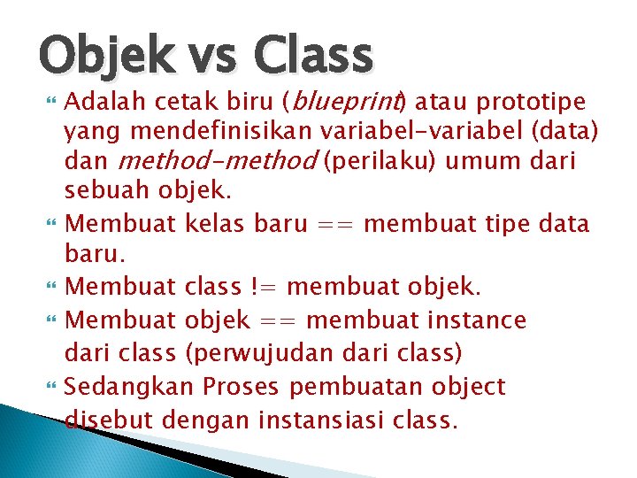 Objek vs Class Adalah cetak biru (blueprint) atau prototipe yang mendefinisikan variabel-variabel (data) dan