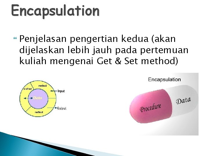 Encapsulation Penjelasan pengertian kedua (akan dijelaskan lebih jauh pada pertemuan kuliah mengenai Get &