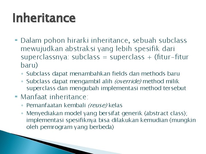 Inheritance Dalam pohon hirarki inheritance, sebuah subclass mewujudkan abstraksi yang lebih spesifik dari superclassnya: