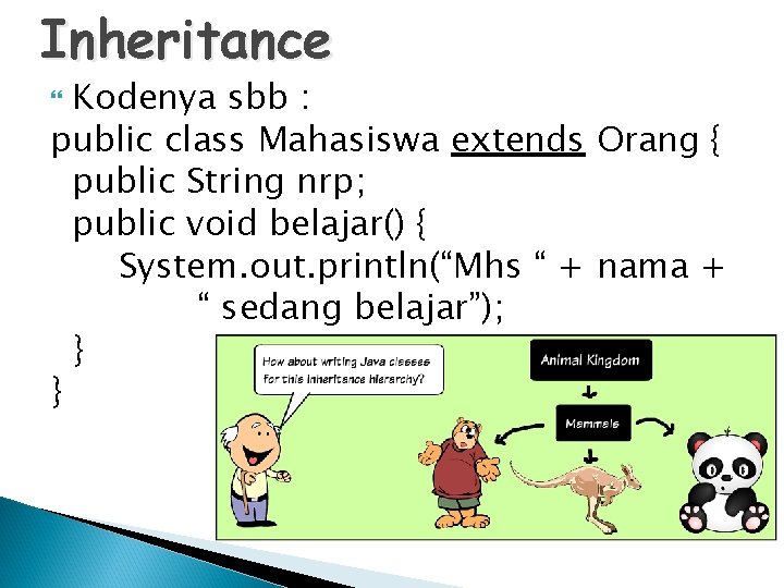 Inheritance Kodenya sbb : public class Mahasiswa extends Orang { public String nrp; public
