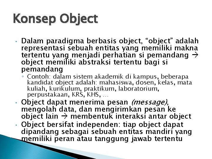 Konsep Object • Dalam paradigma berbasis object, “object” adalah representasi sebuah entitas yang memiliki