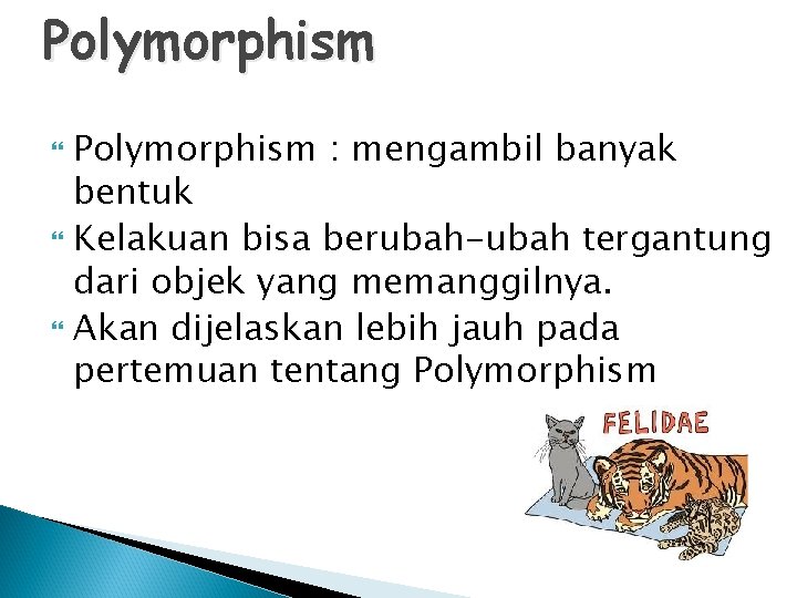 Polymorphism : mengambil banyak bentuk Kelakuan bisa berubah-ubah tergantung dari objek yang memanggilnya. Akan