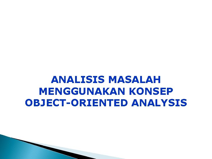 ANALISIS MASALAH MENGGUNAKAN KONSEP OBJECT-ORIENTED ANALYSIS 