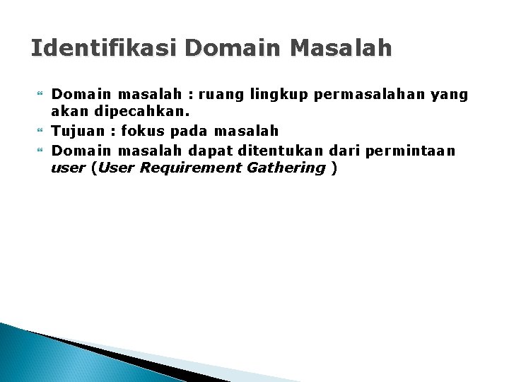 Identifikasi Domain Masalah Domain masalah : ruang lingkup permasalahan yang akan dipecahkan. Tujuan :