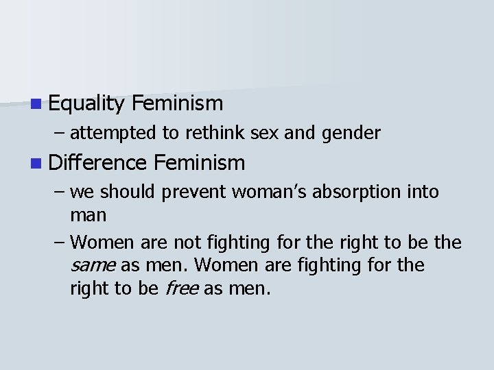 n Equality Feminism – attempted to rethink sex and gender n Difference Feminism –