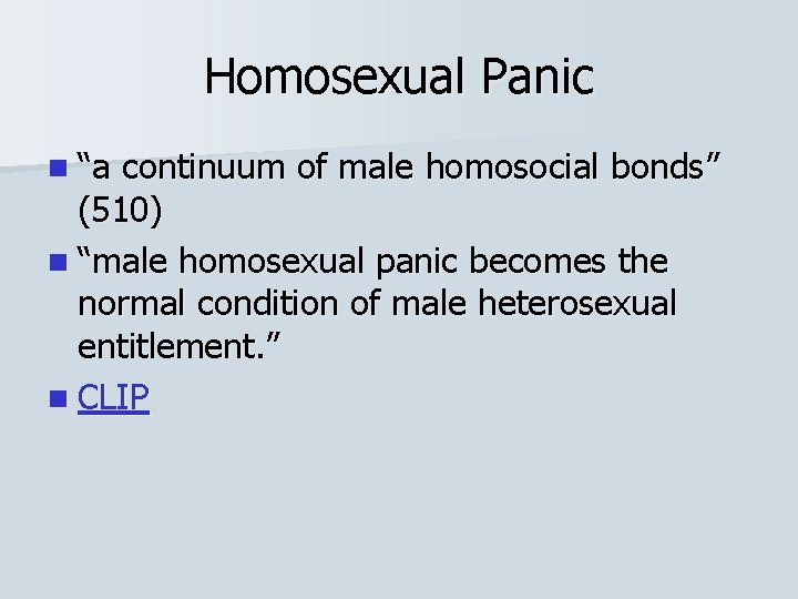 Homosexual Panic n “a continuum of male homosocial bonds” (510) n “male homosexual panic