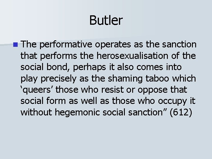 Butler n The performative operates as the sanction that performs the herosexualisation of the