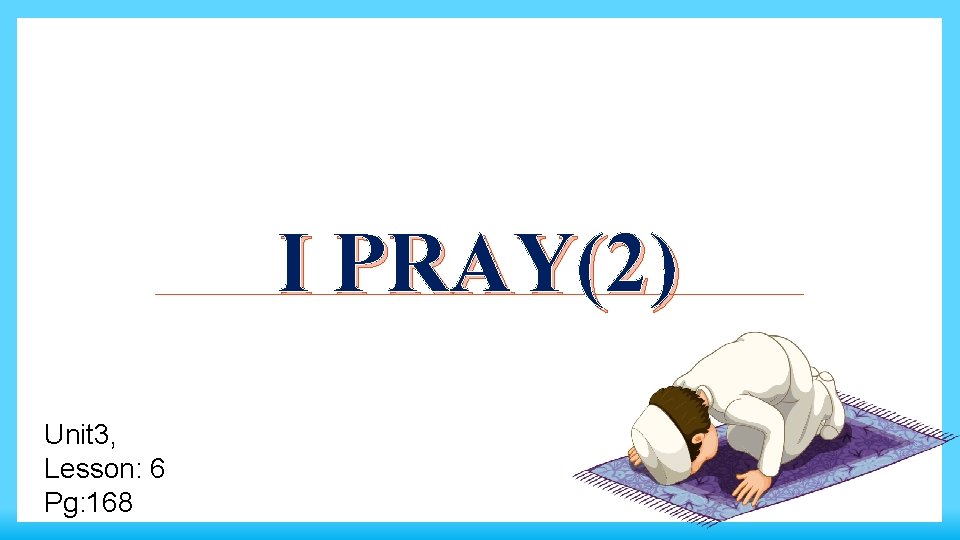 I PRAY(2) Unit 3, Lesson: 6 Pg: 168 