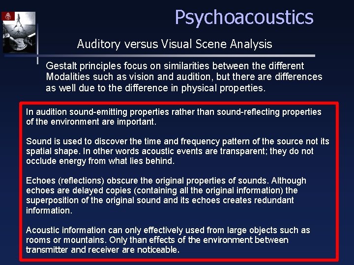 Psychoacoustics Auditory versus Visual Scene Analysis Gestalt principles focus on similarities between the different
