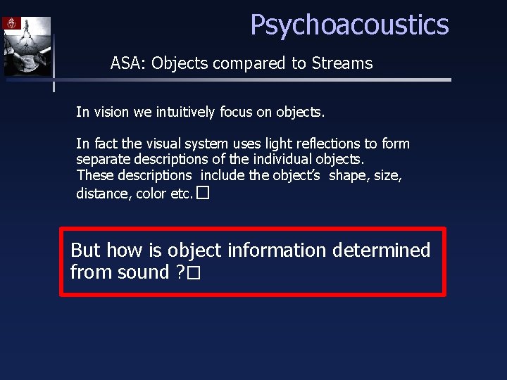 Psychoacoustics ASA: Objects compared to Streams In vision we intuitively focus on objects. In