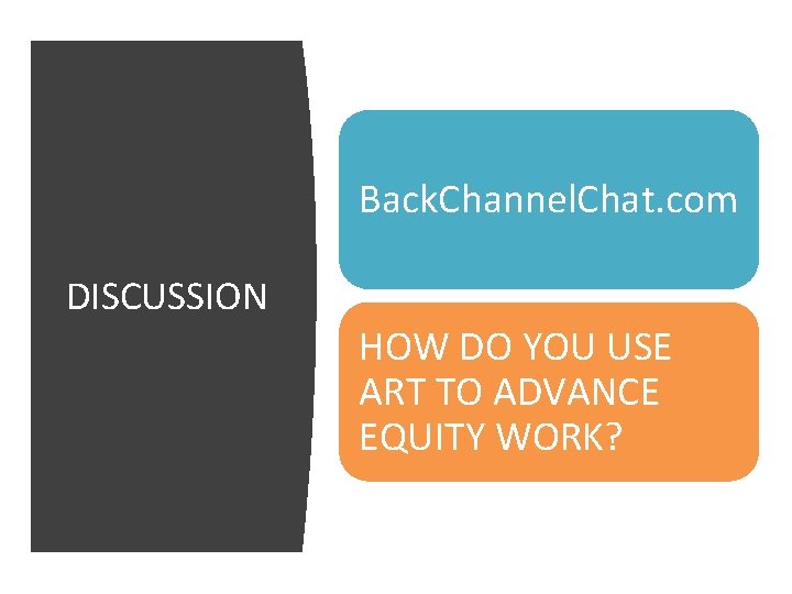 Back. Channel. Chat. com DISCUSSION HOW DO YOU USE ART TO ADVANCE EQUITY WORK?