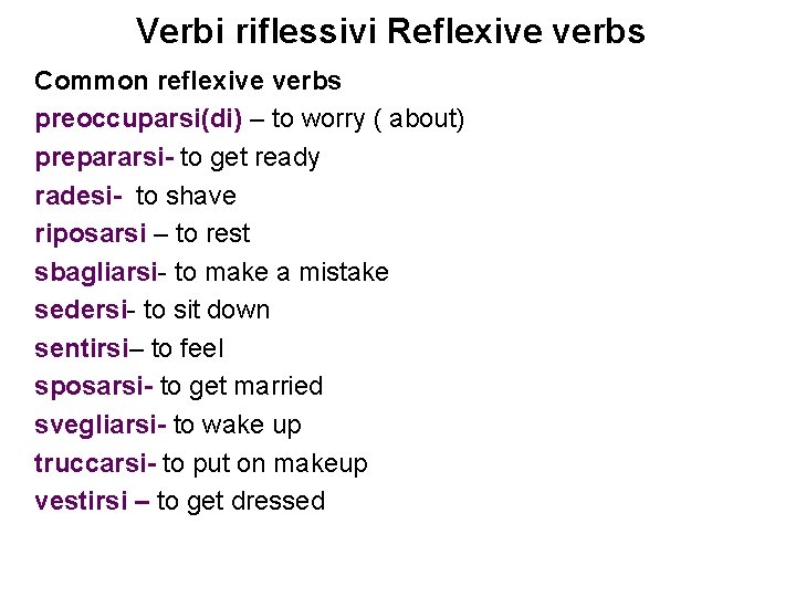 Verbi riflessivi Reflexive verbs Common reflexive verbs preoccuparsi(di) – to worry ( about) prepararsi-