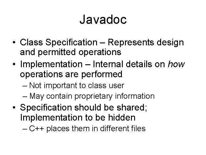 Javadoc • Class Specification – Represents design and permitted operations • Implementation – Internal