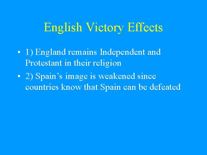English Victory Effects • 1) England remains Independent and Protestant in their religion • English Victory Effects • 1) England remains Independent and Protestant in their religion •