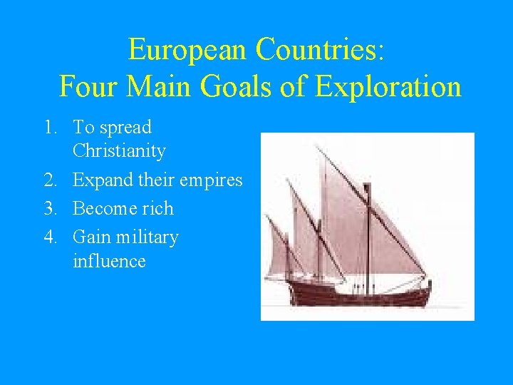 European Countries: Four Main Goals of Exploration 1. To spread Christianity 2. Expand their European Countries: Four Main Goals of Exploration 1. To spread Christianity 2. Expand their