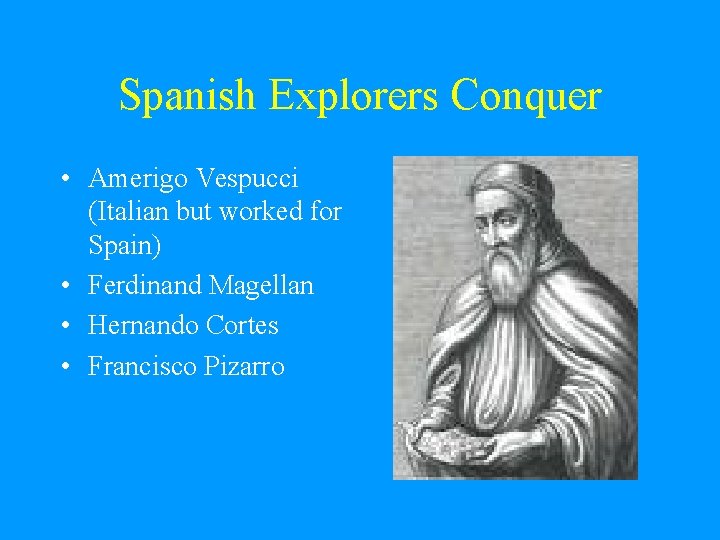Spanish Explorers Conquer • Amerigo Vespucci (Italian but worked for Spain) • Ferdinand Magellan Spanish Explorers Conquer • Amerigo Vespucci (Italian but worked for Spain) • Ferdinand Magellan