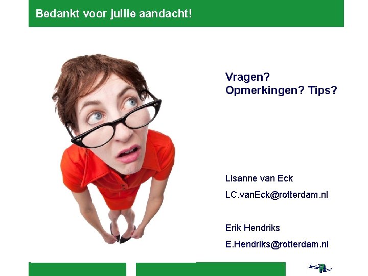 Bedankt voor jullie aandacht! Vragen? Opmerkingen? Tips? Lisanne van Eck LC. van. Eck@rotterdam. nl