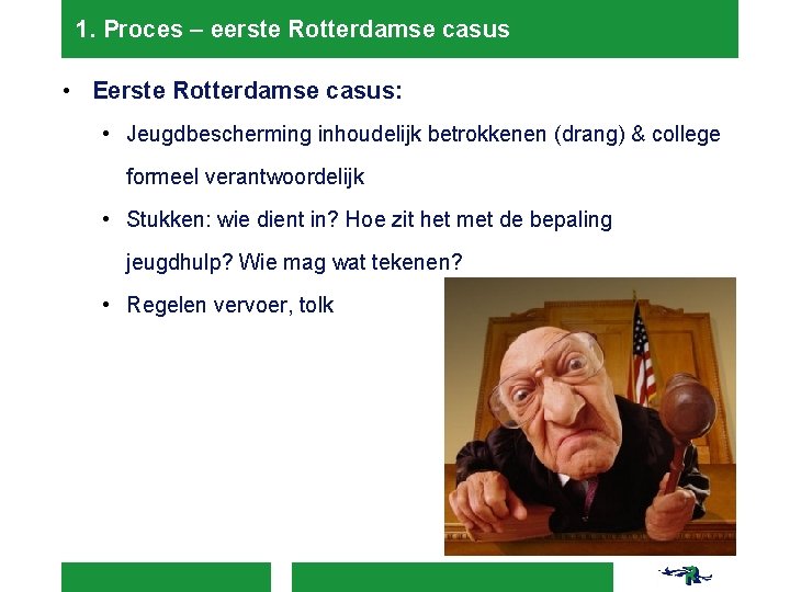 1. Proces – eerste Rotterdamse casus • Eerste Rotterdamse casus: • Jeugdbescherming inhoudelijk betrokkenen