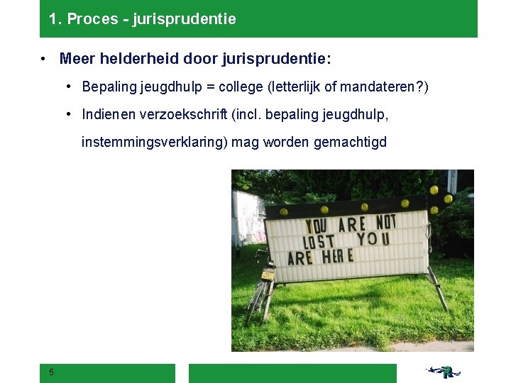 1. Proces - jurisprudentie • Meer helderheid door jurisprudentie: • Bepaling jeugdhulp = college