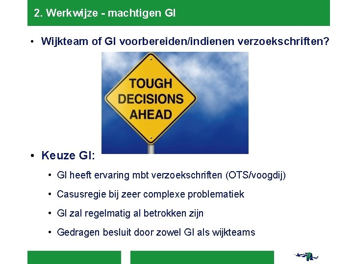 2. Werkwijze - machtigen GI • Wijkteam of GI voorbereiden/indienen verzoekschriften? • Keuze GI: