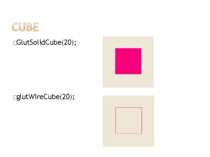 �Glut. Solid. Cube(20); �glut. Wire. Cube(20); 