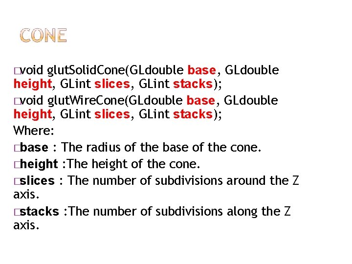 �void glut. Solid. Cone(GLdouble base, GLdouble height, GLint slices, GLint stacks); �void glut. Wire.